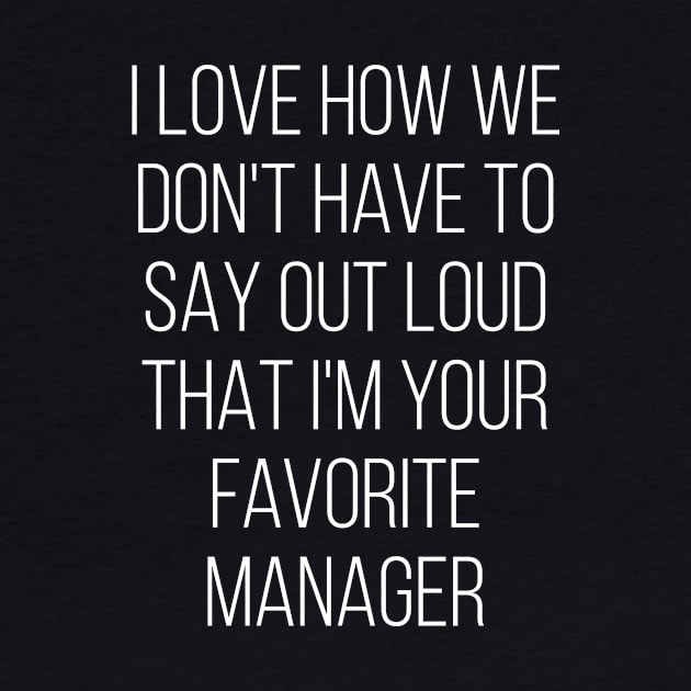 I Love How We Don't Have To Say Out Loud That I'M Your Favorite Manager Love by Saimarts